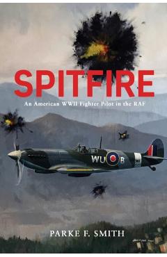 Spitfire: An American WWII Fighter Pilot in the RAF - Parke F. Smith