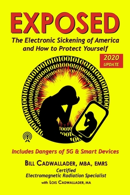Exposed: The Electronic Sickening of America and How to Protect Yourself - Includes Dangers of 5G & Smart Devices - Lois Cadwallader Ma
