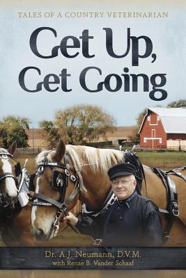 Get Up, Get Going: Tales of a Country Veterinarian - A. J. Neumann