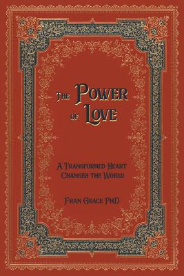 The Power of Love: A Transformed Heart Changes the World - Fran Grace