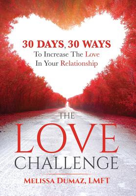 The Love Challenge: 30 Days, 30 Ways to Increase the Love in Your Relationship - Melissa Dumaz