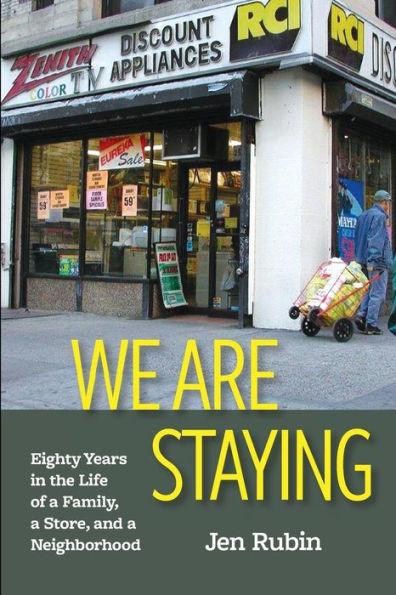 We Are Staying: Eighty Years in the Life of a Family, a Store, and a Neighborhood - Jen Rubin