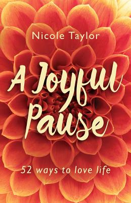 A Joyful Pause: 52 Ways to Love Life - Nicole Taylor