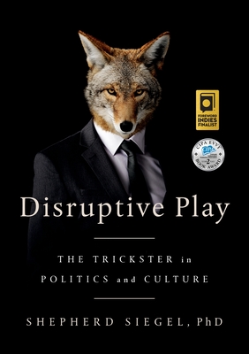 Disruptive Play: The Trickster in Politics and Culture - Shepherd Siegel