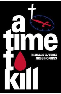 Poza produsului A Time To Kill: The Bible And Self Defense - Greg Hopkins