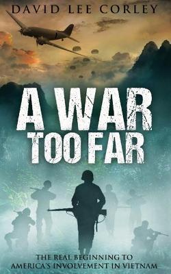 A War Too Far: A Vietnam War Novel - David Lee Corley