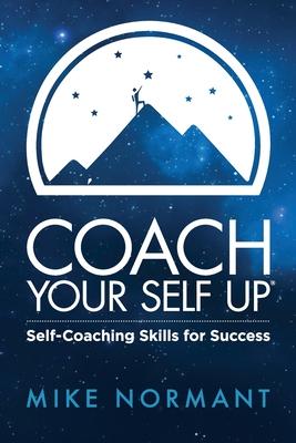 Coach Your Self Up: Self-Coaching Skills for Success - Normant Mike