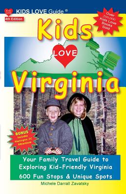 KIDS LOVE VIRGINIA, 4th Edition: Your Family Travel Guide to Exploring Kid-Friendly Virginia. 600 Fun Stops & Unique Spots - Michele Darrall Zavatsky