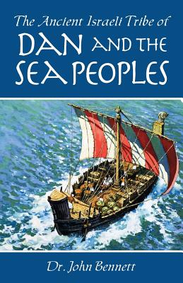 The Ancient Israeli Tribe of Dan and the Sea Peoples - John Bennett