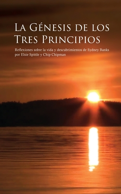 La G�nesis de Los Tres Principios: Reflexiones sobre la vida y descubrimientos de Sydney Banks - Elsie Spittle