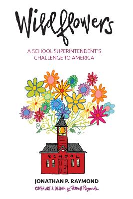 Wildflowers: A School Superintendent's Challenge to America - Jonathan P. Raymond