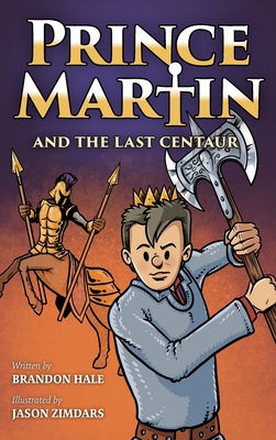 Prince Martin and the Last Centaur: A Tale of Two Brothers, a Courageous Kid, and the Duel for the Desert - Brandon Hale