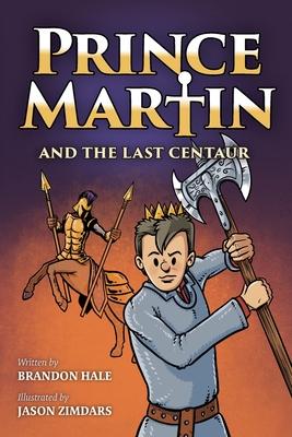 Prince Martin and the Last Centaur: A Tale of Two Brothers, a Courageous Kid, and the Duel for the Desert - Brandon Hale
