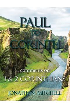 Coperta cărții 'Paul to Corinth, Comments on First Corinthians and Second Corinthians - Jonathan Paul Mitchell'