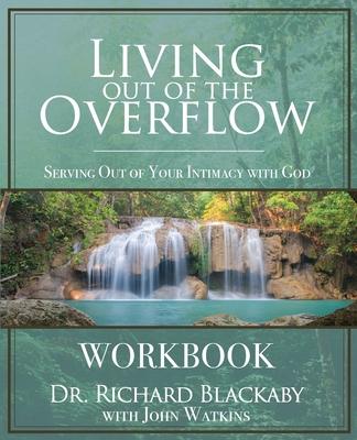 Living Out of the Overflow Workbook: Serving Out of Your Intimacy with God - Richard Blackaby