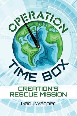 Operation Time Box: Creation's Rescue Mission - Gary Wagner