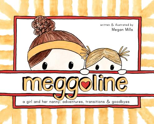 Meggoline: the Story of a Girl and Her Nanny - Megan E. Mills