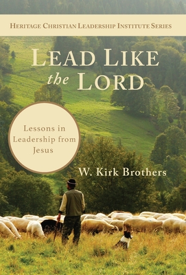Lead Like the Lord: Lessons in Leadership from Jesus - W. K. Brothers