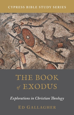 The Book of Exodus: Explorations in Christian Theology - Ed Gallagher