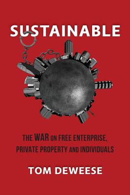 Sustainable: The WAR on Free Enterprise, Private Property and Individuals - Tom Deweese