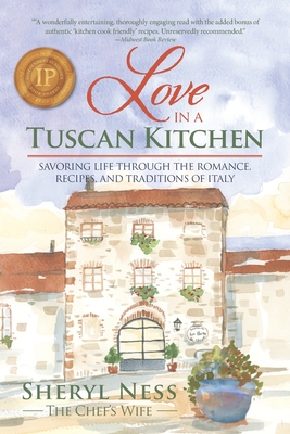 Love in a Tuscan Kitchen: Savoring Life Through the Romance, Recipes, and Traditions of Italy - Sheryl Ness