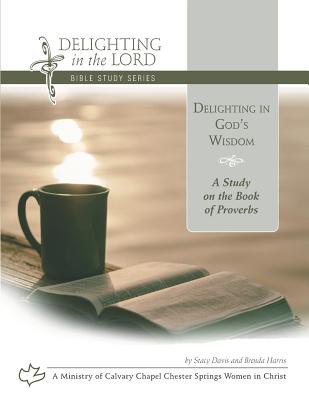 Delighting in God's Wisdom: A Study on the Book of Proverbs (Delighting in the Lord Bible Study) - Brenda Harris