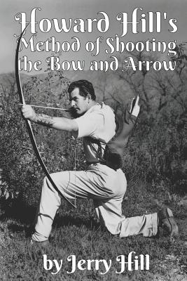 Howard Hill's Method of Shooting a Bow and Arrow - Jerry Hill