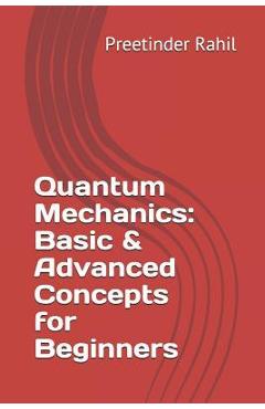 Coperta cărții 'Quantum Mechanics: Basic & Advanced Concepts for Beginners - Preetinder Rahil'