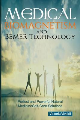 Medical Biomagnetism and BEMER Technology: Perfect and Powerful Natural Medicine Self-Care Solutions - Victoria Vivaldi