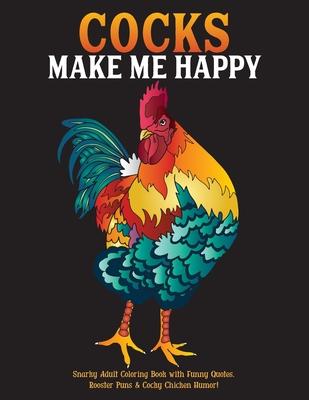Cocks Make Me Happy: Snarky Adult Coloring Book with Funny Quotes, Rooster Puns & Cocky Chicken Humor! - What The Farce Publishing