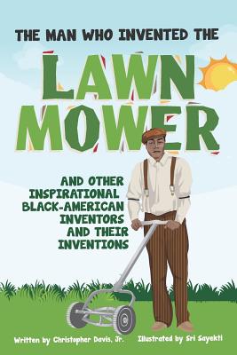The Man Who Invented the Lawn Mower: And Other Inspirational Black-American Inventors and Their Inventions - Sri Sayekti