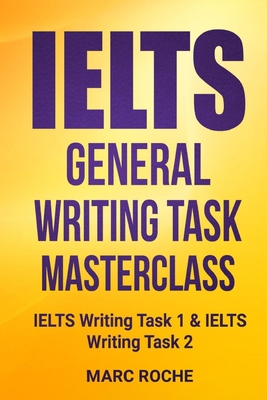 IELTS General Writing Task Masterclass (R): IELTS Writing Task 1 & IELTS Writing Task 2 - Marc Roche