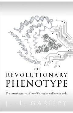Coperta cărții 'The Revolutionary Phenotype: The amazing story of how life begins and how it ends - Jean-fran�ois Gari�py'