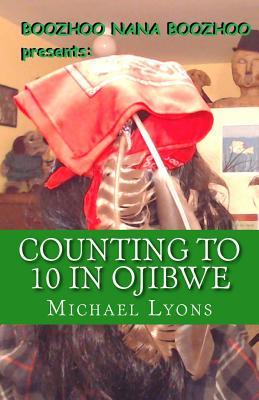 Counting to 10 in Ojibwe: A Boozhoo Nana Boozhoo Book - Michael Lyons