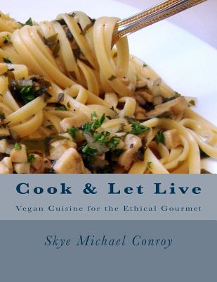 Cook and Let Live: More Vegan Cuisine for the Ethical Gourmet - Skye Michael Conroy