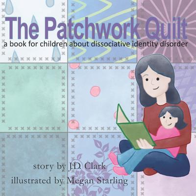 The Patchwork Quilt: A Book for Children about Dissociative Identity Disorder (Did) - Megan Starling