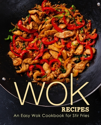 Wok Recipes: An Easy Wok Cookbook for Stir Fries - Booksumo Press