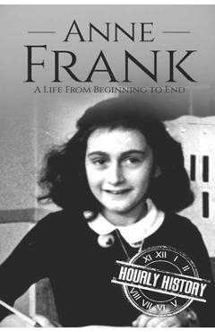 Poza produsului Anne Frank: A Life From Beginning to End - Hourly History