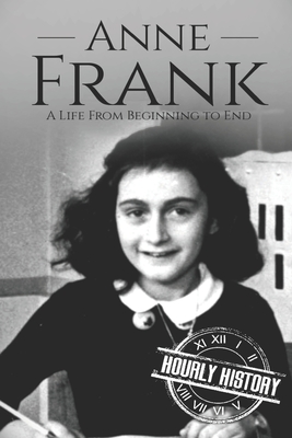 Anne Frank: A Life From Beginning to End - Hourly History
