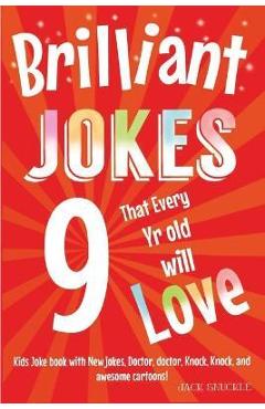 Coperta cărții 'Brilliant Jokes that every 9 year old will Love!: Kids joke book with, New jokes, Doctor, Doctor, Knock, Knock, and'