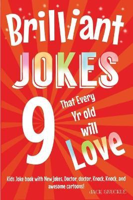 Brilliant Jokes that every 9 year old will Love!: Kids joke book with, New jokes, Doctor, Doctor, Knock, Knock, and Awesome Cartoons! - Jack Snuckle