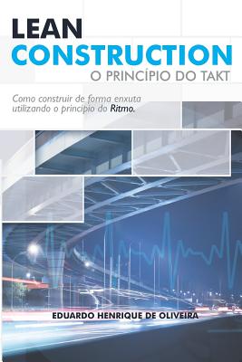 Lean Construction: O Princ�pio Do Takt - Eduardo Henrique De Oliveira