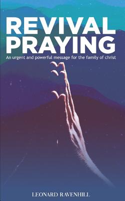 Revival Praying: An Urgent and Powerful Message for the Family of Christ - Leonard Ravenhill