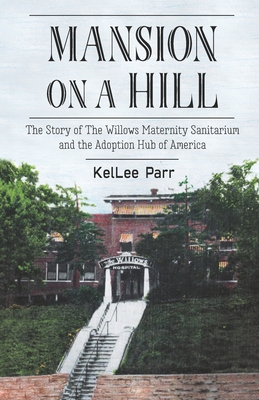 Mansion on a Hill: The Story of The Willows Maternity Sanitarium and the Adoption Hub of America - Margaret Heisserer