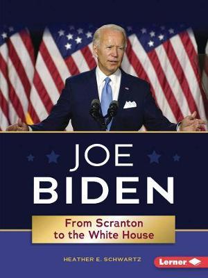 Joe Biden: From Scranton to the White House - Heather E. Schwartz