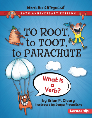 To Root, to Toot, to Parachute, 20th Anniversary Edition: What Is a Verb? - Brian P. Cleary