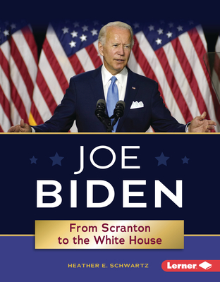 Joe Biden: From Scranton to the White House - Heather E. Schwartz