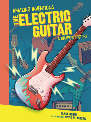 The Electric Guitar: A Graphic History - Blake Hoena