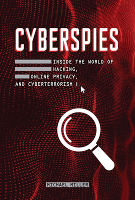 Cyberspies: Inside the World of Hacking, Online Privacy, and Cyberterrorism - Michael Miller
