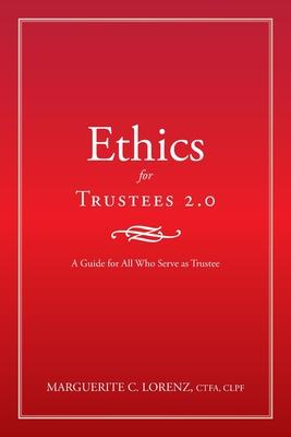 Ethics for Trustees 2.0: A Guide for All Who Serve as Trustee - Marguerite C. Lorenz Ctfa Clpf